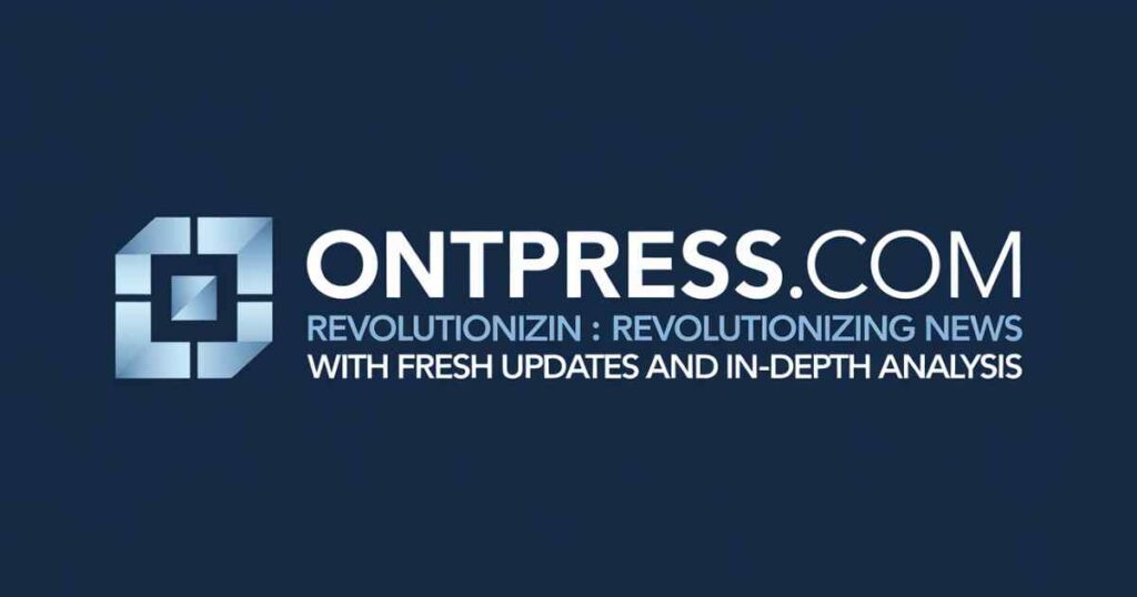 ontpresscom-revolutionizing-news-with-fresh-updates-and-in-depth-analysis